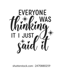 Everyone was thinking it i just said it sarcastic quote. Illustration for prints on t-shirts and bags, posters, cards. Vector sarcastic quotes. Isolated on white background. 