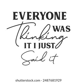 Everyone was thinking it i just said it sarcastic quote. Illustration for prints on t-shirts and bags, posters, cards. Vector sarcastic quotes. Isolated on white background.