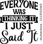 Everyone Was Thinking It I Just Said It

Trending vector quote on white background for t shirt, mug, stickers etc.