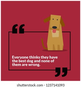 Everyone thinks they have the best dog and none of them are wrong Pet Dog Quote Vector Poster