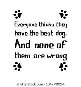 Everyone thinks they have the best dog. And none of them are wrong. Vector Quote