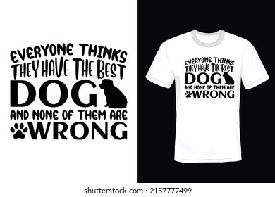 Everyone thinks they have the best dog. And none of them are wrong. Dog Quote T shirt design, vintage, typography