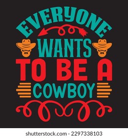 Everyone Wants To Be A Cowboy T-shirt Design Vector File svg