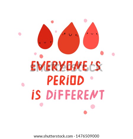 Everyone's Period Is Different - cute vector illustration. Positive period background with hand drawn Blood Drops and Letters. Typographical feminine poster.