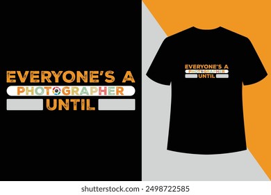 Everyone's a Photographer until black t shirt design , Photographer T shirt Design, Modern calligraphy,Typography design,Photographer T shirt Design.