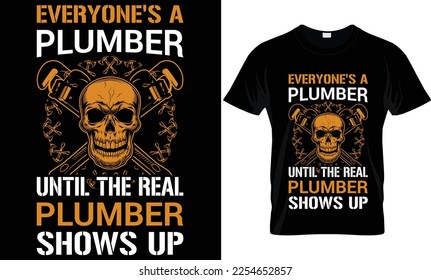 everyone's a plumber until the real plumber shows up...plumber t-shirt design templat