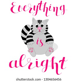 Everything is alright,positive phrase handwritten calligraphy with the figure of a funny cat,for print and posters.Vector illustration.