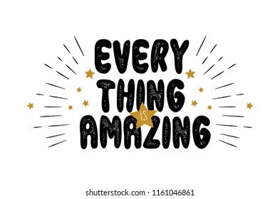 Everything is amazing. Motivation quote. Slogan for t-shirt print