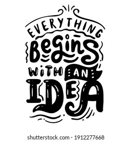 Everything begins with an Idea. Handwritten motivational inscription on white background. Lettering for posters, greeting cards, t-shirt print. Vector illustration.