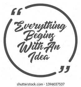 Everything begins with an idea. idea quote. concept of big ideas inspiration innovation, invention, effective thinking. text. outline. Vector for your design