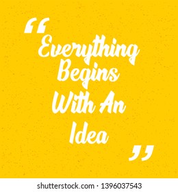Everything begins with an idea. idea quote. concept of big ideas inspiration innovation, invention, effective thinking. text. outline. Vector for your design
