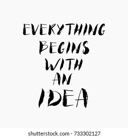 Everything begins with an idea.Hand written lettering positive quote, motivational and inspirational inscription, calligraphy vector illustration