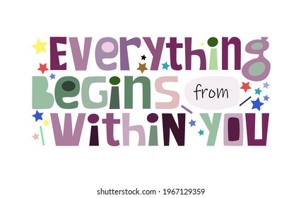 Everything begins from within you affirmation quote Colourful letters. Confidence building words, phrase for  personal growth. Inner energy ,inspiring motivating typography text message.