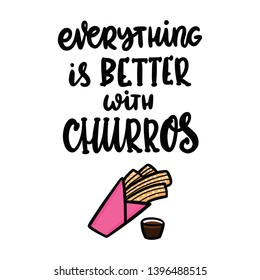 Everything is better with churros. The hand-drawing quote of black ink, with image churros. Churros (or churro) is a traditional Spanish dessert. It can be used for menu, sign, banner, poster, etc. 