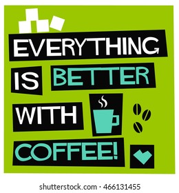 Everything is better with coffee! (Flat Style Vector Illustration Quote Poster Design)