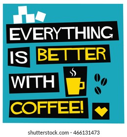 Everything is better with coffee! (Flat Style Vector Illustration Quote Poster Design)