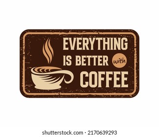 Alles ist besser mit dem rostigen, rostigen Kaffeevintage-Metallzeichen auf weißem Hintergrund, Vektorgrafik