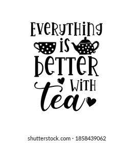 Everything is better with tea motivational slogan inscription. Tea vector quotes. Illustration for prints on t-shirts and bags, posters, cards. Isolated on white background.