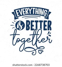 Everything is better together, Hand drawn valentine quotes