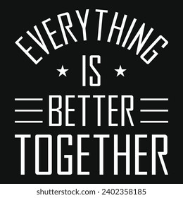 Everything is better together typography tshirt design 