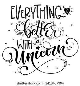 Everything is Better with a Unicorn isolated hand drawn moderm calligraphy and lettering  text with splashes, stars decor. Flat style. Cards, prints, poster, t-shirt design.