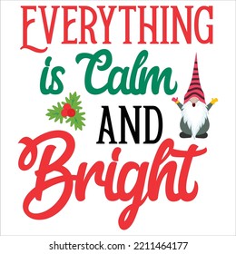 Everything is calm and bright Merry Christmas shirt print template, funny Xmas shirt design, Santa Claus funny quotes typography design