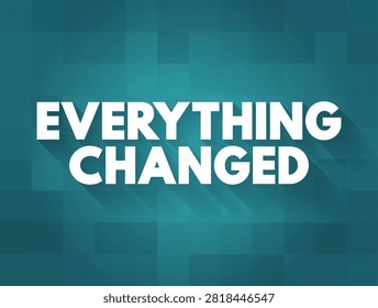 EVERYTHING CHANGED text displayed over a pixelated block pattern background expressing a major shift transformation or complete alteration in circumstances lifestyle business strategy and reality