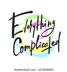 Everything complicated - inspire motivational quote. Hand drawn beautiful lettering. Print for inspirational poster, t-shirt, bag, cups, card, flyer, sticker, badge. Cute funny vector writing