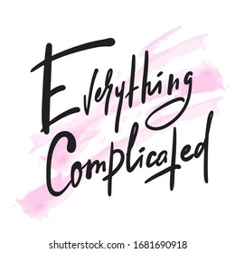 Everything complicated - inspire motivational quote. Hand drawn beautiful lettering. Print for inspirational poster, t-shirt, bag, cups, card, flyer, sticker, badge. Cute funny vector writing