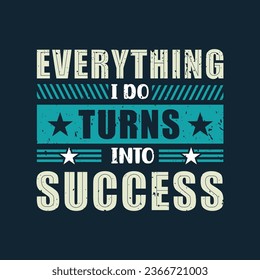 Everything i do turns into success t shirt design, motivational typography t shirt design