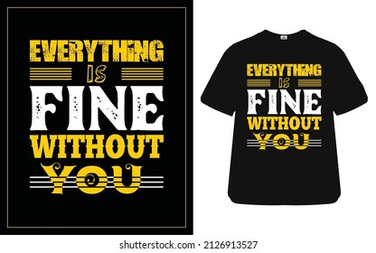 Everything is fine without you creative best t-shirt design