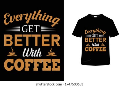 Everything get better with coffee T Shirt Design.