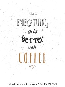 Everything gets better with coffee, artwork, print, black and white.