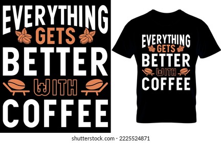 Everything Gets Better With Coffee. Best trendy coffee lover t-shirt design, Coffee illustration t-shirt design.