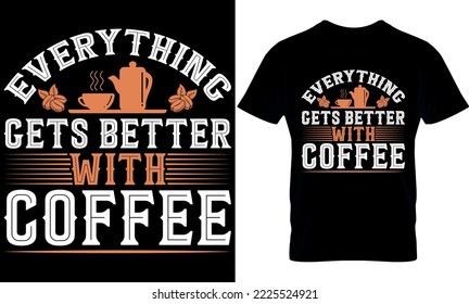 Everything Gets Better With Coffee. Best trendy coffee lover t-shirt design, Coffee illustration t-shirt design.