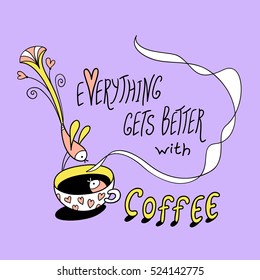 Everything gets better with coffee. Coffee cup and little paradise bird. Greeting card. Vector illustration. Cute character design and graphic elements. Cartoon hand drawn style. 