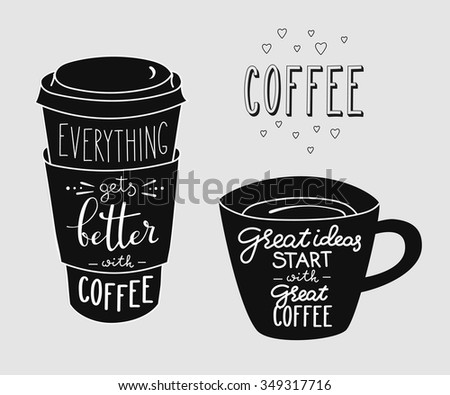 Everything gets better with coffee. Great ideas start with great coffee. Quote lettering on coffee cup shape set. Calligraphy style coffee quote. Coffee shop promotion motivation