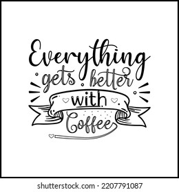 Everything gets better with Coffee inspirational quote
