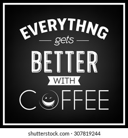 Everything gets better with coffee - Quote Typographical Background. Vector EPS8 illustration. 