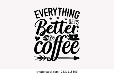 Everything gets better coffee - Coffee SVG Design Template, Drink Quotes, Calligraphy graphic design, Typography poster with old style camera and quote.