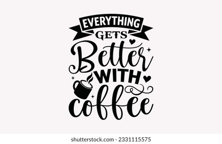 Everything gets better with coffee - Coffee SVG Design Template, Drink Quotes, Calligraphy graphic design, Typography poster with old style camera and quote.