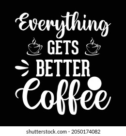 Everything gets better Coffee, Coffee t shirt design