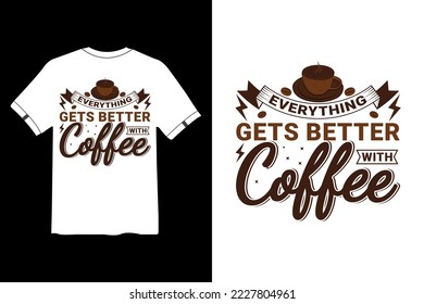 Everything Gets Better With Coffee, Coffee T Shirt design,  Coffee t shirt design quotes