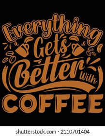 Everything gets better with coffee t-shirt design