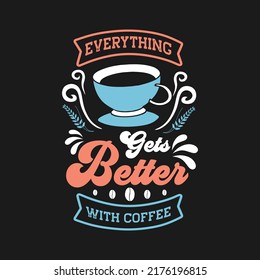 Everything gets better with coffee t-shirt design typography lettering t-shirt design and apparel. Quote. quotes about life, adventure, drink, hobbies, dreaming and inspiration.