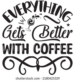 Everything Gets Better with Coffee t-shirt design vector file