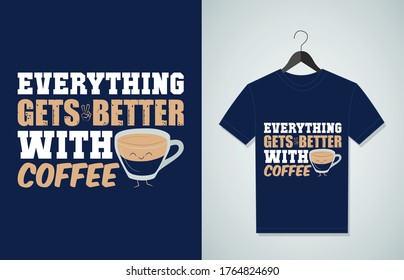 Everything Gets Better With Coffee. Typography Vector graphic for t shirt. Vector Poster, typographic quote or t-shirt.