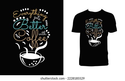 Everything gets better with coffee typography lettering t-shirt design and apparel.