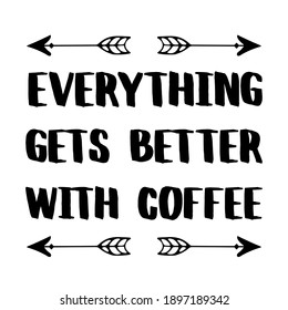  Everything gets better with coffee. Vector Quote