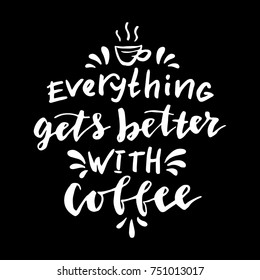 Everything gets better with coffee.Inspirational quote.Hand drawn illustration with hand lettering. 